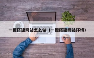 南漳一键搭建网站怎么做（一键搭建网站环境）
