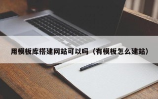 南漳用模板库搭建网站可以吗（有模板怎么建站）